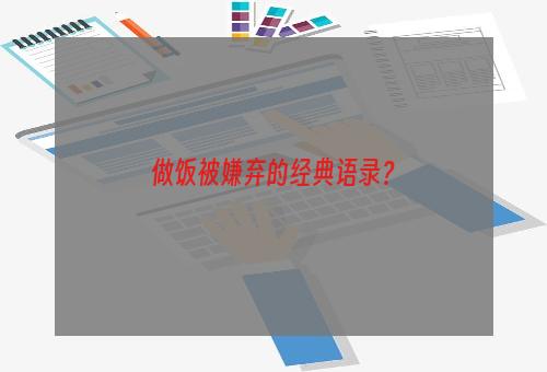 做饭被嫌弃的经典语录？