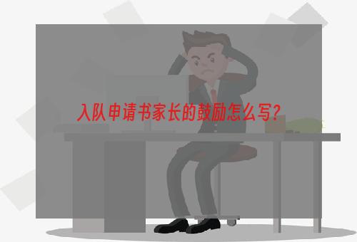 入队申请书家长的鼓励怎么写？