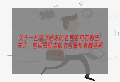 关于一些读书励志的名言警句有哪些(关于一些读书励志的名言警句有哪些呢)