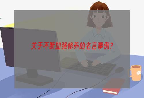 关于不断加强修养的名言事例？