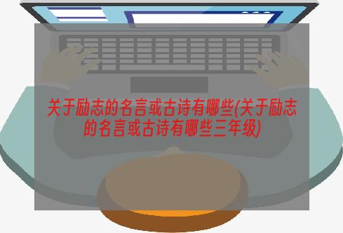 关于励志的名言或古诗有哪些(关于励志的名言或古诗有哪些三年级)