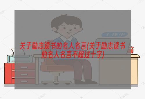 关于励志读书的名人名言(关于励志读书的名人名言不超过十字)