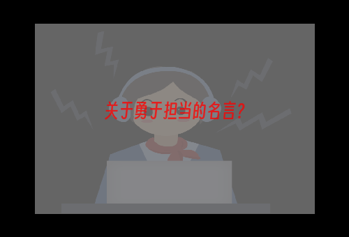 关于勇于担当的名言？