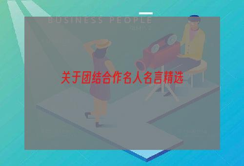 关于团结合作名人名言精选