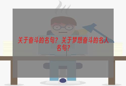 关于奋斗的名句？ 关于梦想奋斗的名人名句？