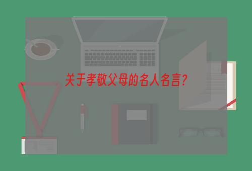 关于孝敬父母的名人名言？