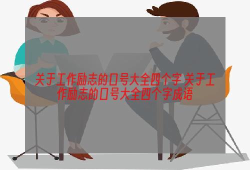 关于工作励志的口号大全四个字 关于工作励志的口号大全四个字成语