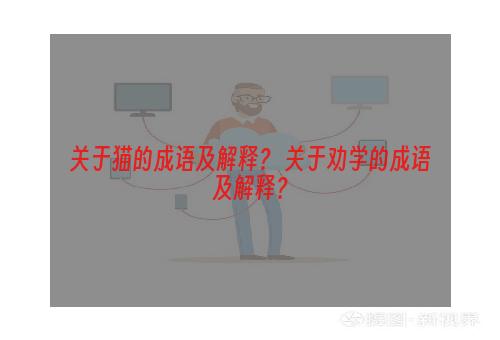 关于猫的成语及解释？ 关于劝学的成语及解释？