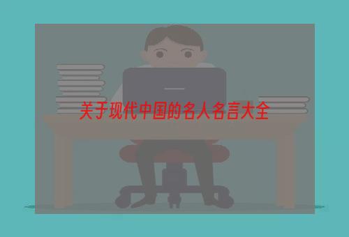 关于现代中国的名人名言大全