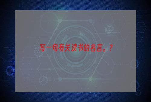 写一句有关读书的名言。？