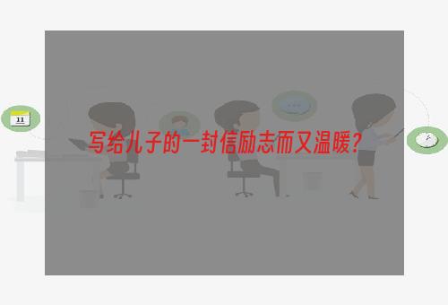 写给儿子的一封信励志而又温暖？