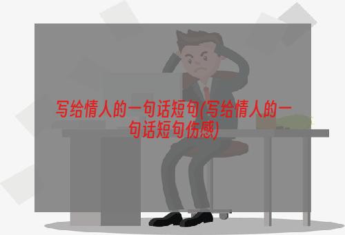 写给情人的一句话短句(写给情人的一句话短句伤感)