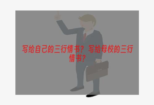 写给自己的三行情书？ 写给母校的三行情书？