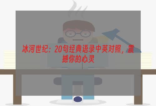 冰河世纪：20句经典语录中英对照，震撼你的心灵