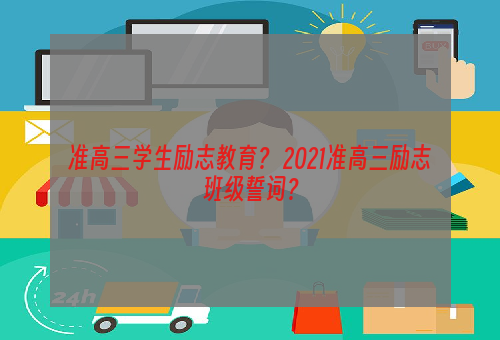 准高三学生励志教育？ 2021准高三励志班级誓词？