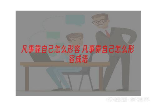 凡事靠自己怎么形容 凡事靠自己怎么形容成语