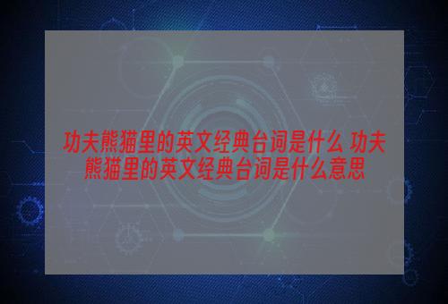 功夫熊猫里的英文经典台词是什么 功夫熊猫里的英文经典台词是什么意思