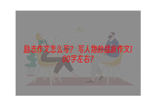 励志作文怎么写？ 写人物的插叙作文100字左右？