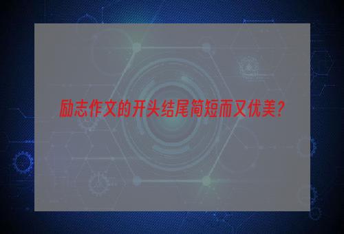 励志作文的开头结尾简短而又优美？