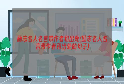 励志名人名言带作者和出处(励志名人名言带作者和出处的句子)