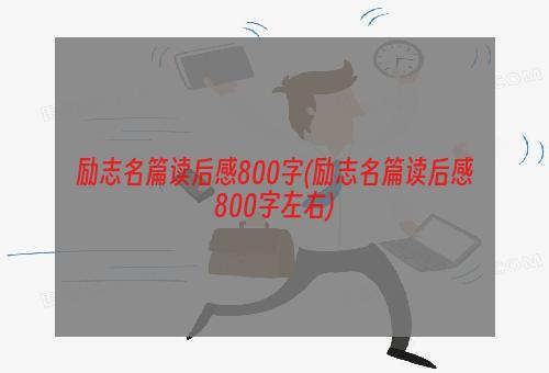 励志名篇读后感800字(励志名篇读后感800字左右)