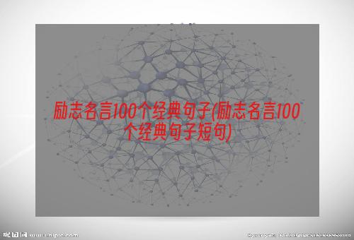 励志名言100个经典句子(励志名言100个经典句子短句)