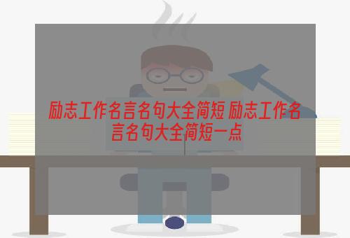 励志工作名言名句大全简短 励志工作名言名句大全简短一点