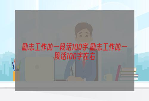 励志工作的一段话100字 励志工作的一段话100字左右