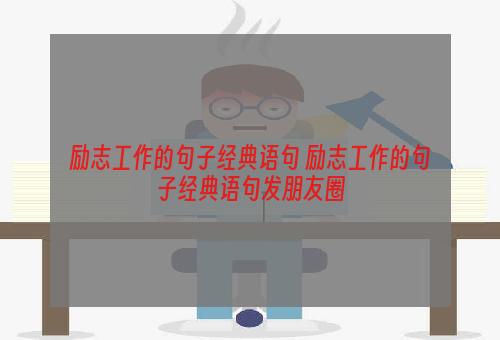 励志工作的句子经典语句 励志工作的句子经典语句发朋友圈