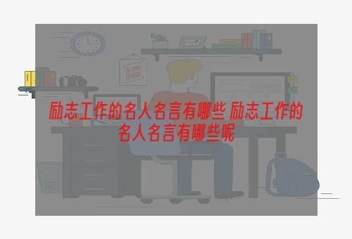 励志工作的名人名言有哪些 励志工作的名人名言有哪些呢