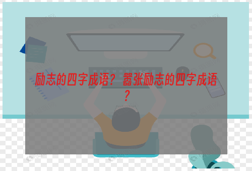 励志的四字成语？ 嚣张励志的四字成语？