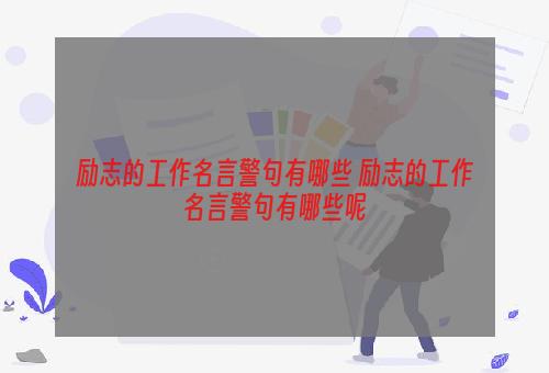 励志的工作名言警句有哪些 励志的工作名言警句有哪些呢