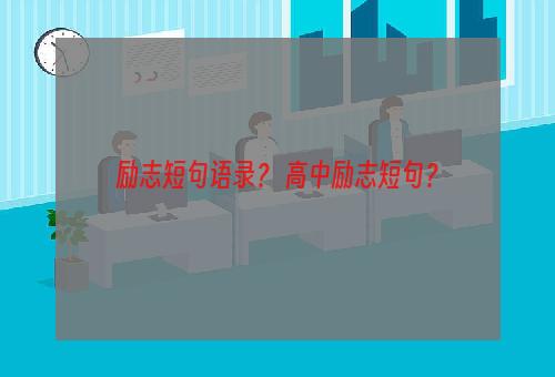 励志短句语录？ 高中励志短句？