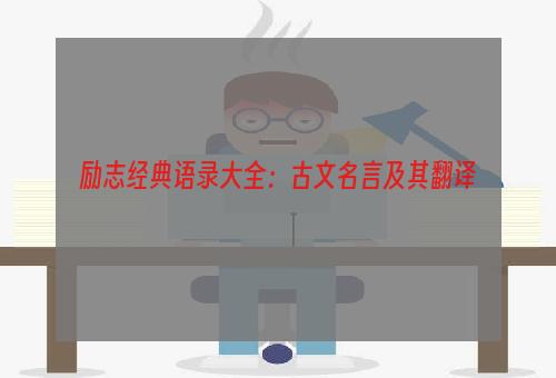 励志经典语录大全：古文名言及其翻译