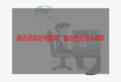 励志词语短句精辟？ 励志名言短句精辟？