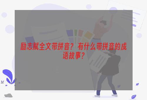 励志赋全文带拼音？ 有什么带拼音的成语故事？