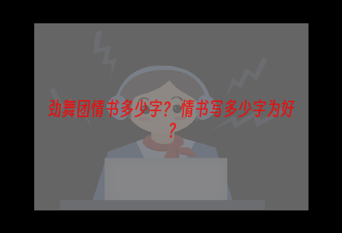 劲舞团情书多少字？ 情书写多少字为好？