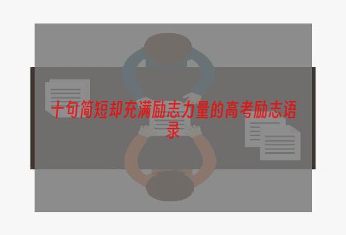 十句简短却充满励志力量的高考励志语录