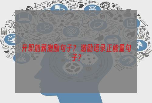 升职加薪激励句子？ 激励语录正能量句子？