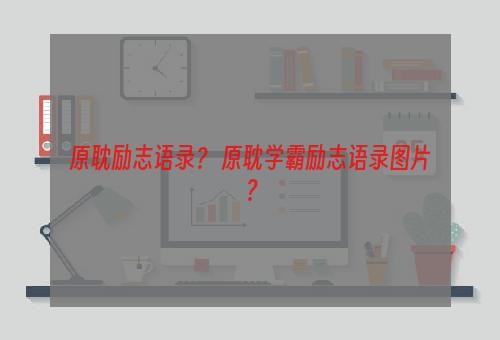 原耽励志语录？ 原耽学霸励志语录图片？