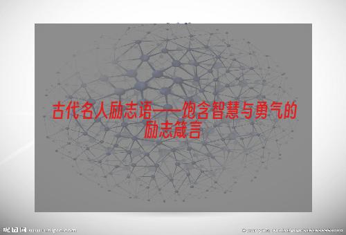 古代名人励志语——饱含智慧与勇气的励志箴言