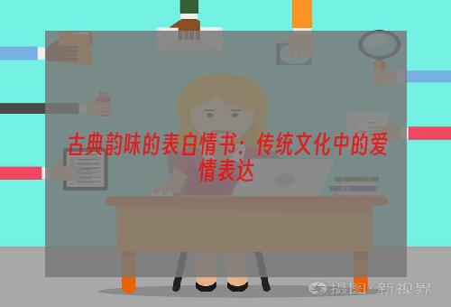 古典韵味的表白情书：传统文化中的爱情表达