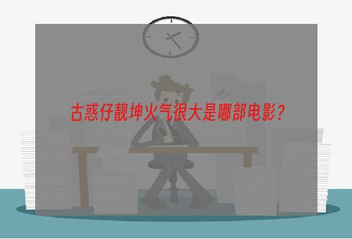 古惑仔靓坤火气很大是哪部电影？