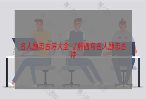 名人励志古诗大全-了解四句名人励志古诗