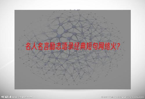 名人名言励志语录经典短句网络火？