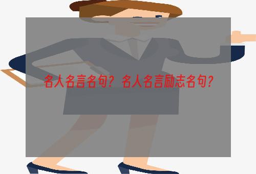 名人名言名句？ 名人名言励志名句？