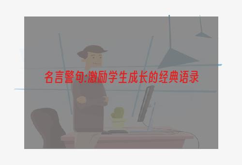 名言警句:激励学生成长的经典语录