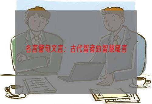 名言警句文言：古代智者的智慧箴言