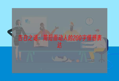 告白之语：简短而动人的200字情感表达