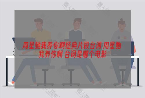 周星驰我养你啊经典片段台词 周星驰 我养你啊 台词是哪个电影